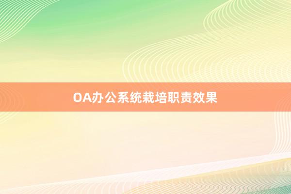 OA办公系统栽培职责效果